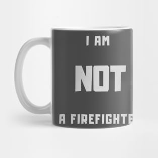 I am NOT a firefighter t-shirt Mug